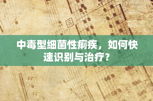 中毒型细菌性痢疾，如何快速识别与治疗？