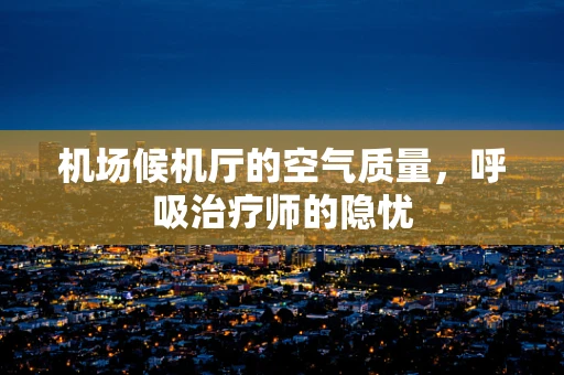 机场候机厅的空气质量，呼吸治疗师的隐忧