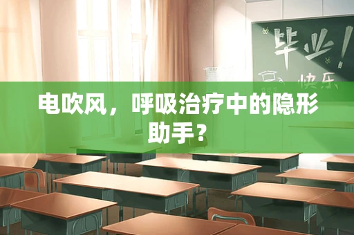 电吹风，呼吸治疗中的隐形助手？