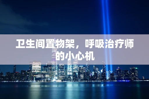 卫生间置物架，呼吸治疗师的小心机