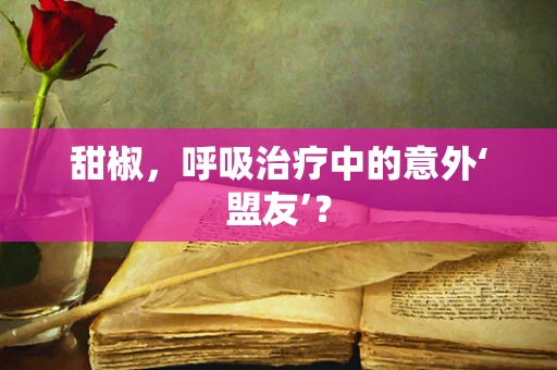 甜椒，呼吸治疗中的意外‘盟友’？