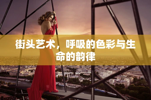 街头艺术，呼吸的色彩与生命的韵律