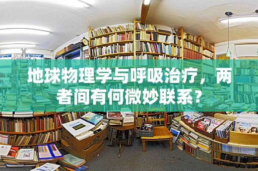 地球物理学与呼吸治疗，两者间有何微妙联系？