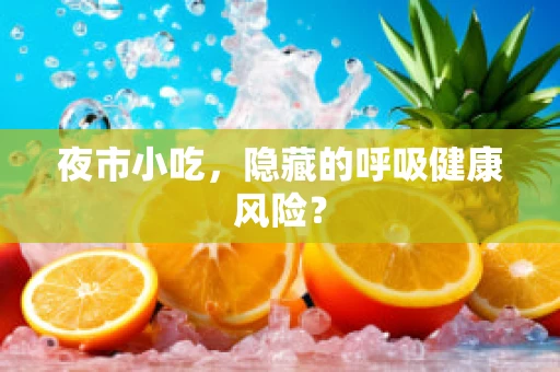 夜市小吃，隐藏的呼吸健康风险？