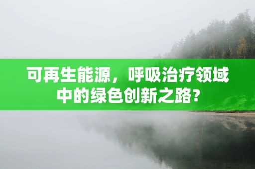 可再生能源，呼吸治疗领域中的绿色创新之路？