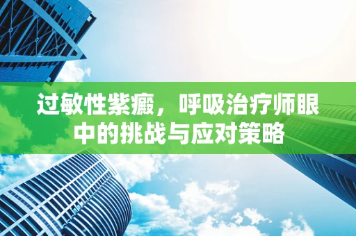 过敏性紫癜，呼吸治疗师眼中的挑战与应对策略