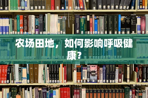 农场田地，如何影响呼吸健康？