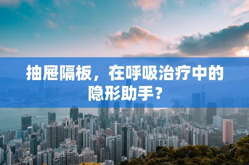 抽屉隔板，在呼吸治疗中的隐形助手？
