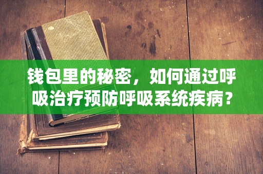 钱包里的秘密，如何通过呼吸治疗预防呼吸系统疾病？