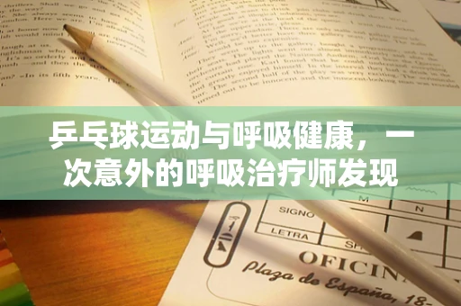 乒乓球运动与呼吸健康，一次意外的呼吸治疗师发现