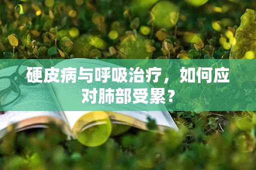 硬皮病与呼吸治疗，如何应对肺部受累？