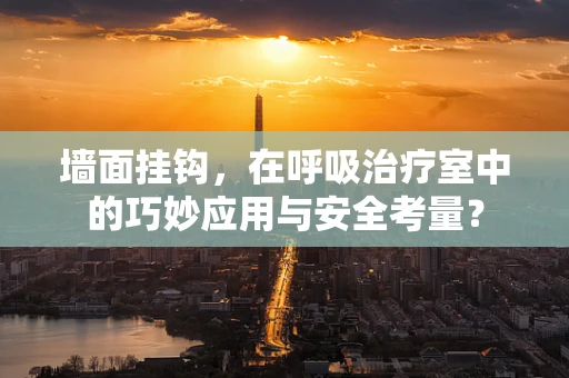 墙面挂钩，在呼吸治疗室中的巧妙应用与安全考量？