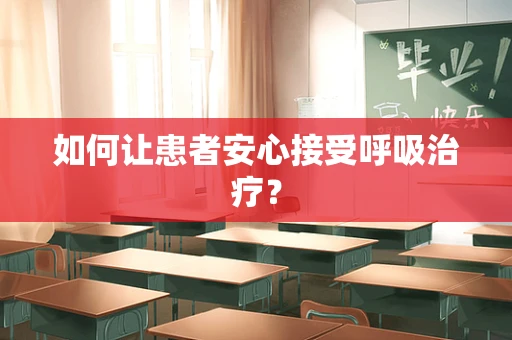如何让患者安心接受呼吸治疗？