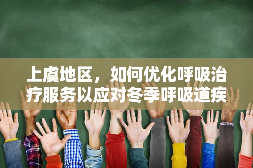 上虞地区，如何优化呼吸治疗服务以应对冬季呼吸道疾病高发？