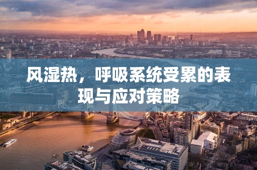 风湿热，呼吸系统受累的表现与应对策略