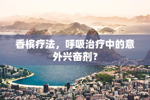 香槟疗法，呼吸治疗中的意外兴奋剂？