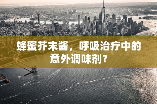 蜂蜜芥末酱，呼吸治疗中的意外调味剂？