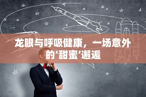 龙眼与呼吸健康，一场意外的‘甜蜜’邂逅