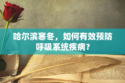 哈尔滨寒冬，如何有效预防呼吸系统疾病？
