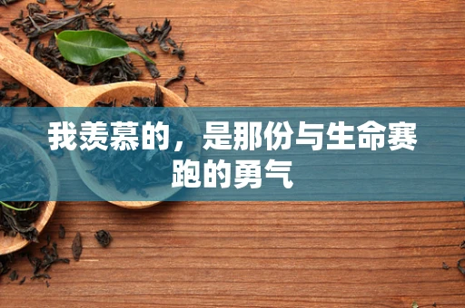 我羡慕的，是那份与生命赛跑的勇气