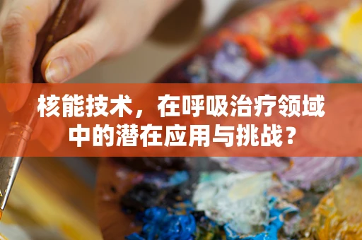 核能技术，在呼吸治疗领域中的潜在应用与挑战？