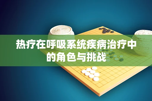热疗在呼吸系统疾病治疗中的角色与挑战