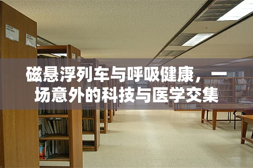 磁悬浮列车与呼吸健康，一场意外的科技与医学交集