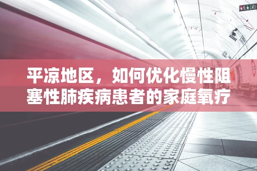 平凉地区，如何优化慢性阻塞性肺疾病患者的家庭氧疗？
