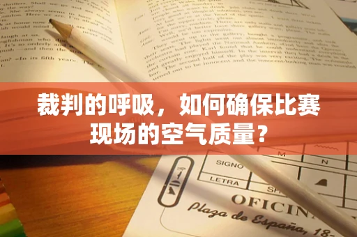 裁判的呼吸，如何确保比赛现场的空气质量？