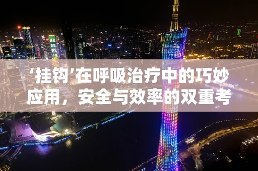 ‘挂钩’在呼吸治疗中的巧妙应用，安全与效率的双重考量