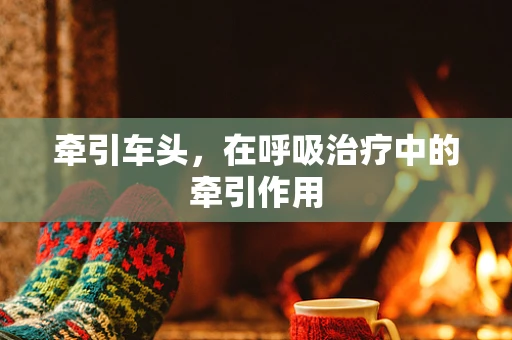 牵引车头，在呼吸治疗中的牵引作用