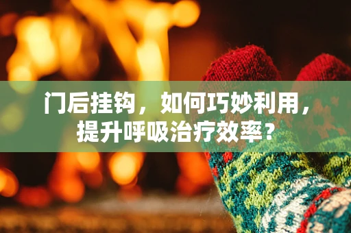 门后挂钩，如何巧妙利用，提升呼吸治疗效率？