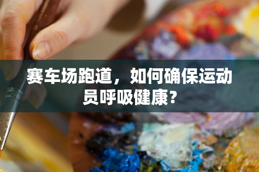 赛车场跑道，如何确保运动员呼吸健康？