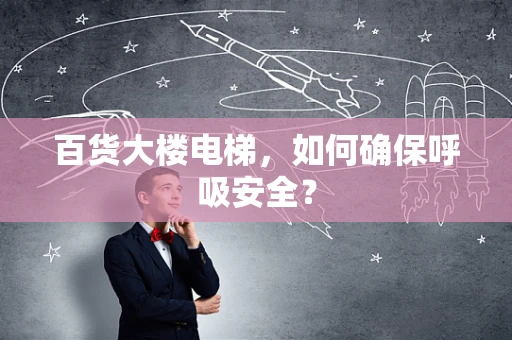 百货大楼电梯，如何确保呼吸安全？