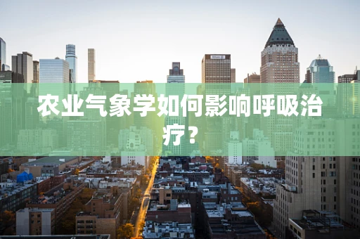 农业气象学如何影响呼吸治疗？