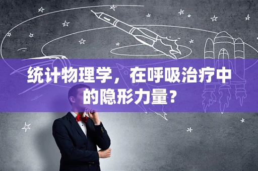 统计物理学，在呼吸治疗中的隐形力量？