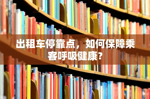 出租车停靠点，如何保障乘客呼吸健康？