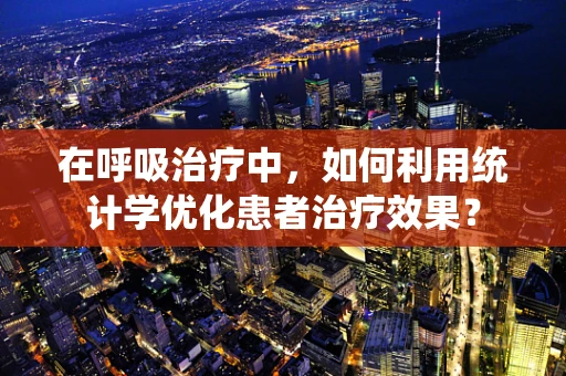 在呼吸治疗中，如何利用统计学优化患者治疗效果？