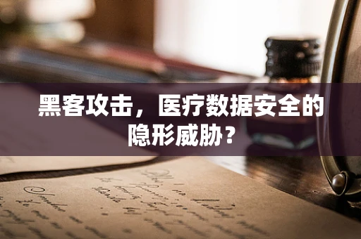 黑客攻击，医疗数据安全的隐形威胁？