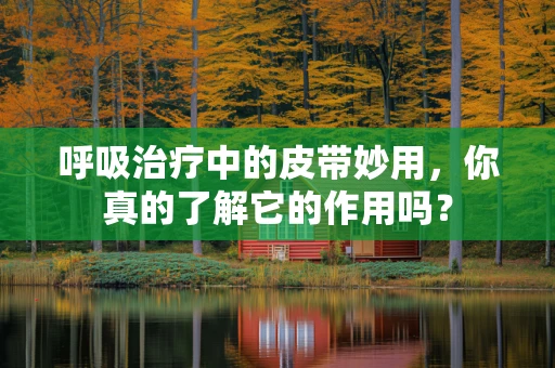 呼吸治疗中的皮带妙用，你真的了解它的作用吗？