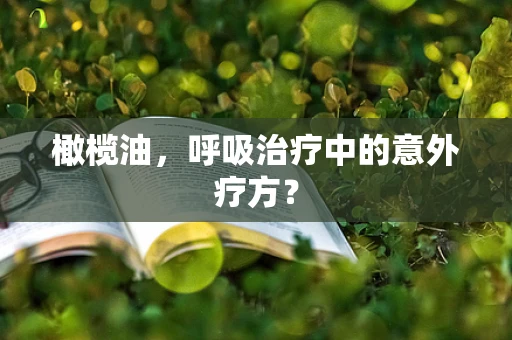 橄榄油，呼吸治疗中的意外疗方？