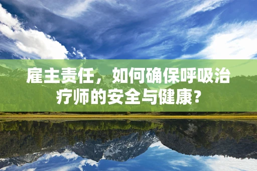 雇主责任，如何确保呼吸治疗师的安全与健康？