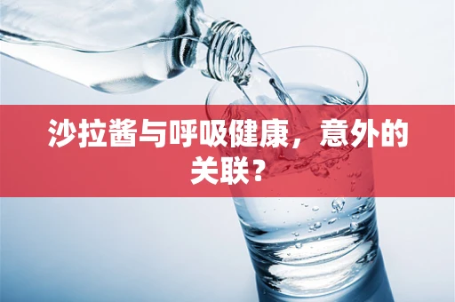 沙拉酱与呼吸健康，意外的关联？