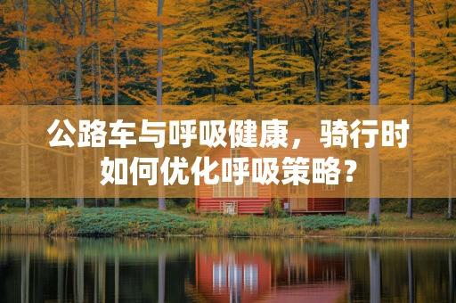 公路车与呼吸健康，骑行时如何优化呼吸策略？