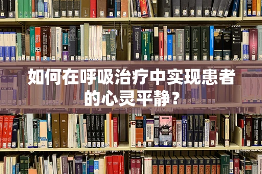 如何在呼吸治疗中实现患者的心灵平静？