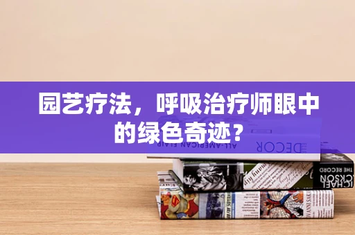 园艺疗法，呼吸治疗师眼中的绿色奇迹？