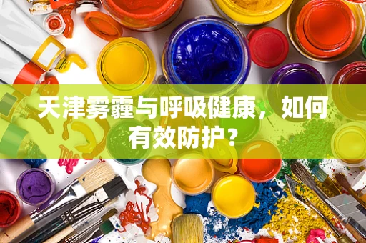 天津雾霾与呼吸健康，如何有效防护？