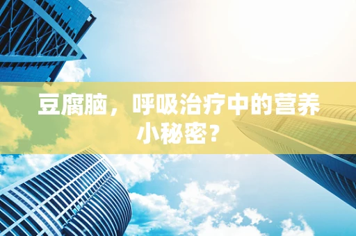 豆腐脑，呼吸治疗中的营养小秘密？