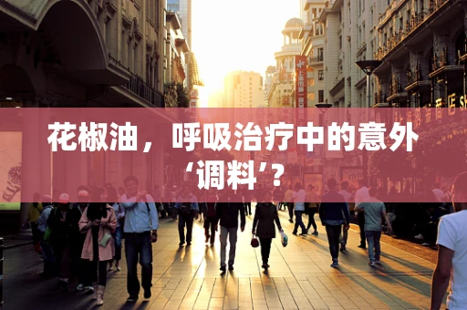 花椒油，呼吸治疗中的意外‘调料’？