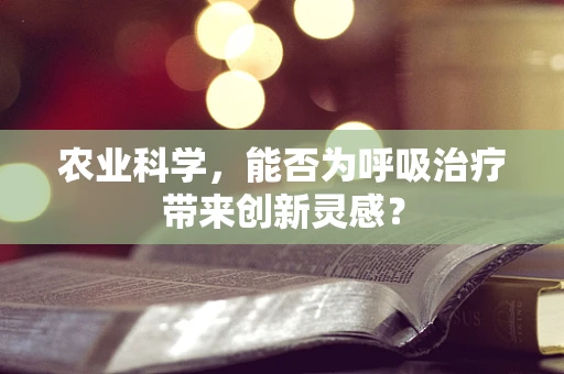 农业科学，能否为呼吸治疗带来创新灵感？